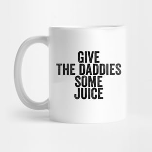 Give The Daddies Some Juice - Text Style Black Font Mug